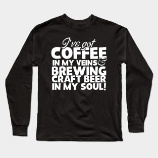 I've Got Coffee In My Veins & Brewing Craft Beer In My Soul Long Sleeve T-Shirt